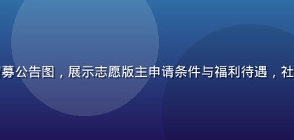 玛雅论坛版主招募公告图，展示志愿版主申请条件与福利待遇，社区治理团队扩充